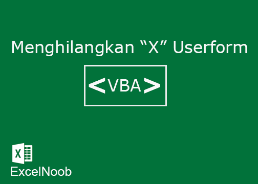 Menghilangkan X Userform VBA
